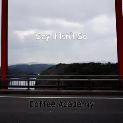 Say It Isn't So - Single by Coffee Academy album reviews, ratings, credits