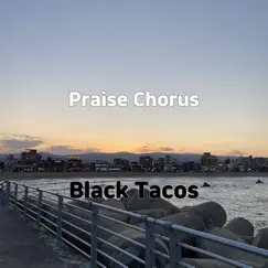 Praise Chorus - Single by Black Tacos album reviews, ratings, credits
