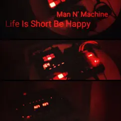 Life Is Short Be Happy - Single by Man N' Machine album reviews, ratings, credits