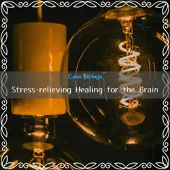 Stress-relieving Healing for the Brain by Calm Strings album reviews, ratings, credits