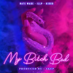 My Bitch Bad (feat. Ill P & Kiddo) - Single by Nate Wade album reviews, ratings, credits