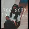 Too Good for a Bad Kid - Single album lyrics, reviews, download