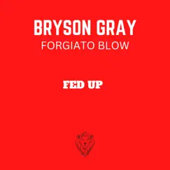 Fed Up - Single by Bryson Gray & Forgiato Blow album reviews, ratings, credits