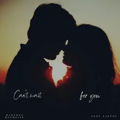 Can't Wait for You (feat. Andy Santos & Makenna Rochelle) Song Lyrics