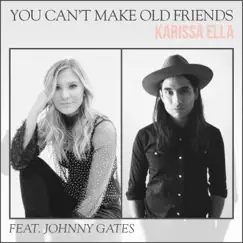 You Can't Make Old Friends (feat. Johnny Gates) - Single by Karissa Ella album reviews, ratings, credits