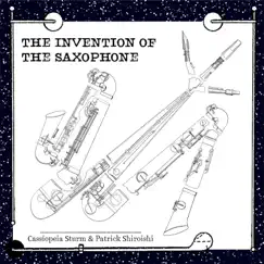 The Invention of the Saxophone by Cassiopeia Sturm & Patrick Shiroishi album reviews, ratings, credits