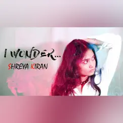 I Wonder... - Single by Shreya Kiran album reviews, ratings, credits