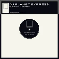 Don't Get Too Close - Single by DJ Planet Express album reviews, ratings, credits