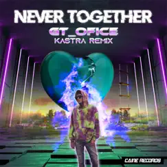 Never Together (Kastra Remix) - Single by GT_Ofice & Kastra album reviews, ratings, credits