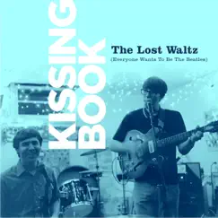 The Lost Waltz (Everyone Wants To Be the Beatles) - Single by Kissing Book album reviews, ratings, credits