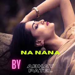 NA NANA - Single by Abhay patel album reviews, ratings, credits