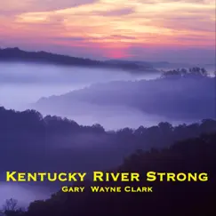 Kentucky River Strong (feat. Alexandra Nicole Clark, Robbie Leavitt & Grant Maloy Smith) - Single by Gary Wayne Clark album reviews, ratings, credits