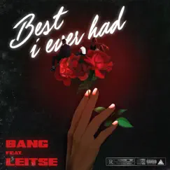 Best I Ever Had (feat. Leitse) - Single by BANG album reviews, ratings, credits