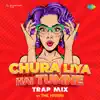 Chura Liya Hai Tumne (Trap Mix) - Single album lyrics, reviews, download