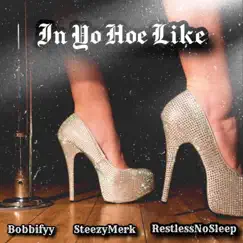 In Yo Hoe Like (feat. Restlessnosleep & Bobbifyy) Song Lyrics