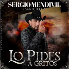 Lo Pides a Gritos - Single by Sergio Mendivil Y Sus Huellas album reviews, ratings, credits