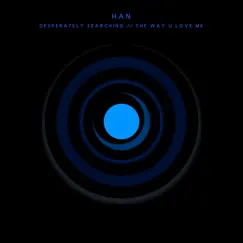 Desperately Searching // The Way U Love Me - Single by Han album reviews, ratings, credits