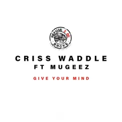 Give Your Mind (feat. Mugeez) - Single by Criss Waddle album reviews, ratings, credits