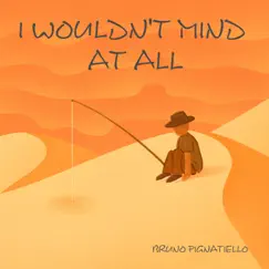 I Wouldn't Mind at All by Bruno Pignatiello album reviews, ratings, credits