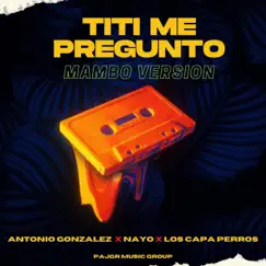 Tití Me Preguntó (Mambo Version) - Single by Antonio González, Nayo & LOS CAPA PERROS album reviews, ratings, credits
