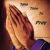 Take Time To Pray (feat. The Glorious Praises & DeKariWithHisQueenMother) - Single album lyrics, reviews, download