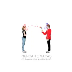 Nunca Te Vayas (feat. Jorge Rojo & Robin Vvolf) Song Lyrics