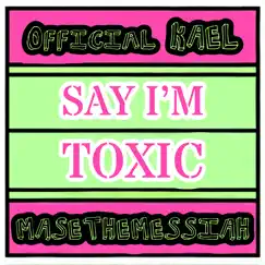Say I'm Toxic (feat. Masethemessiah) Song Lyrics