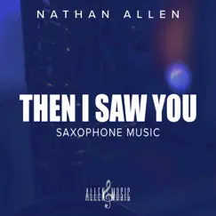 Then I Saw You (Saxophone Music) - Single by Nathan Allen album reviews, ratings, credits