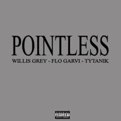 Pointless (feat. Flo Garvi & Tytanik) - Single by Willis Grey album reviews, ratings, credits