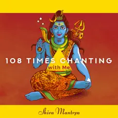 108 Times Chanting with Me by Shiva Mantrya album reviews, ratings, credits