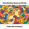 That Monkey Wants to Kill Me - Single album lyrics, reviews, download