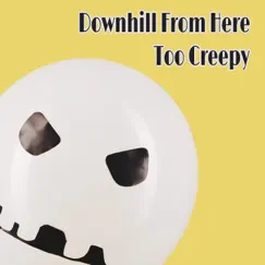 Too Creepy - Single by Downhill from Here album reviews, ratings, credits