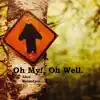 Oh My! Oh Well. album lyrics, reviews, download