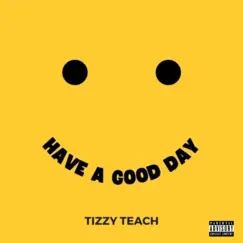 Have a Good DAY - Single by Tizzy TEACH album reviews, ratings, credits
