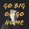 Go Big or Go Home - Single album lyrics, reviews, download