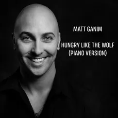 Hungry Like the Wolf (Piano Version) - Single by Matt Ganim album reviews, ratings, credits