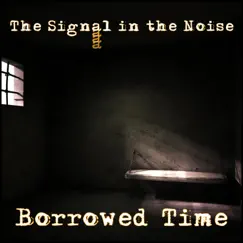 Borrowed Time - Single by The Signal in the Noise album reviews, ratings, credits