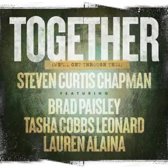 Together (We'll Get Through This) [feat. Brad Paisley, Tasha Cobbs Leonard, Lauren Alaina] - Single by Steven Curtis Chapman album download