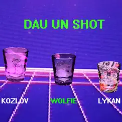 Dau Un Shot - Single by Kozlov, Wolfie & Lykan album reviews, ratings, credits