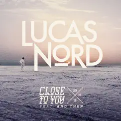 Close to You (feat. And Then) - Single by Lucas Nord album reviews, ratings, credits