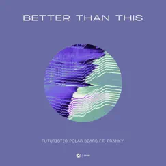 Better Than This - Single by Futuristic Polar Bears & Franky album reviews, ratings, credits