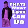 Thats What Love Can Do - Single album lyrics, reviews, download