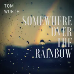 Somewhere Over the Rainbow - Single by Tom Wurth album reviews, ratings, credits