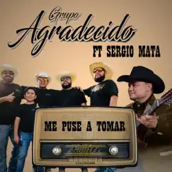 Me Puse a Tomar (feat. Sergio Mata) - Single by Grupo Agradecido album reviews, ratings, credits