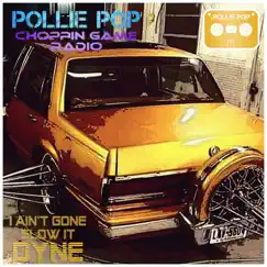 I Aint Gone Slow It Dyne by Pollie Pop & Choppin Game Radio album reviews, ratings, credits