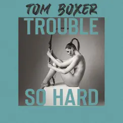 Trouble So Hard - Single by Tom Boxer album reviews, ratings, credits