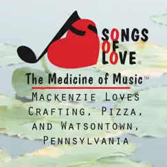 Mackenzie Loves Crafting, Pizza, And Watsontown, Pennsylvania Song Lyrics