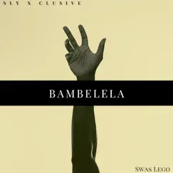 Bambelela (feat. Swas Lego) - Single by Sly X Clusive album reviews, ratings, credits