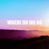 Where Do We Go - Single album lyrics, reviews, download