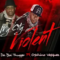 My City Violent (feat. Oschino Vasquez) - Single by Da Boi Thugger album reviews, ratings, credits